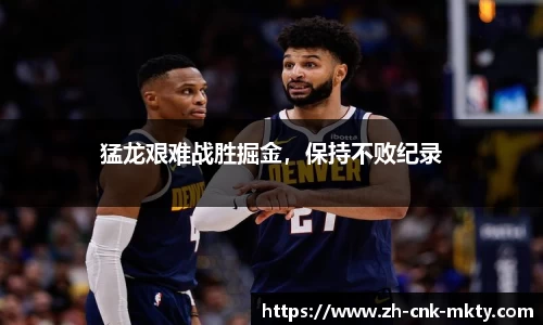 猛龙艰难战胜掘金，保持不败纪录