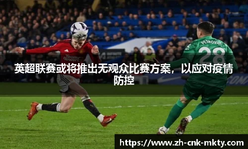 英超联赛或将推出无观众比赛方案，以应对疫情防控