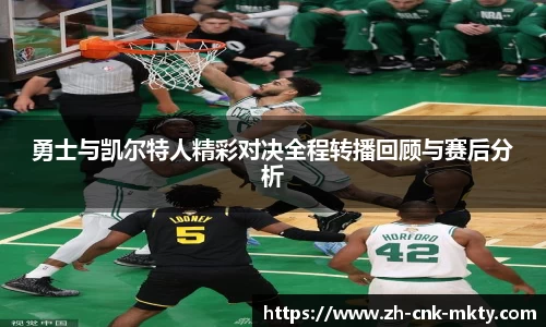 勇士与凯尔特人精彩对决全程转播回顾与赛后分析
