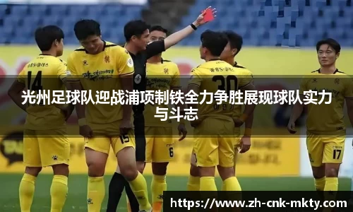 光州足球队迎战浦项制铁全力争胜展现球队实力与斗志