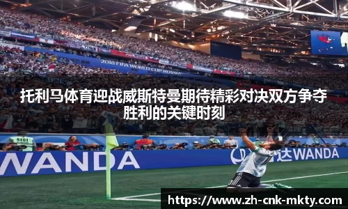 托利马体育迎战威斯特曼期待精彩对决双方争夺胜利的关键时刻