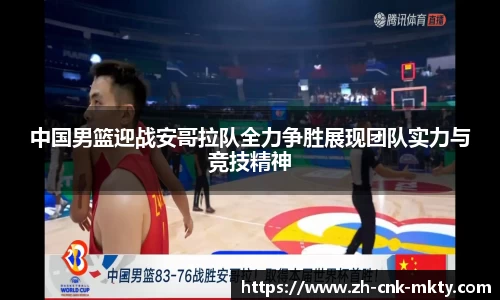 中国男篮迎战安哥拉队全力争胜展现团队实力与竞技精神