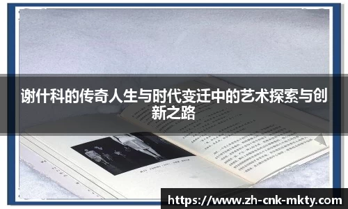 谢什科的传奇人生与时代变迁中的艺术探索与创新之路