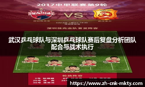 武汉乒乓球队与深圳乒乓球队赛后复盘分析团队配合与战术执行